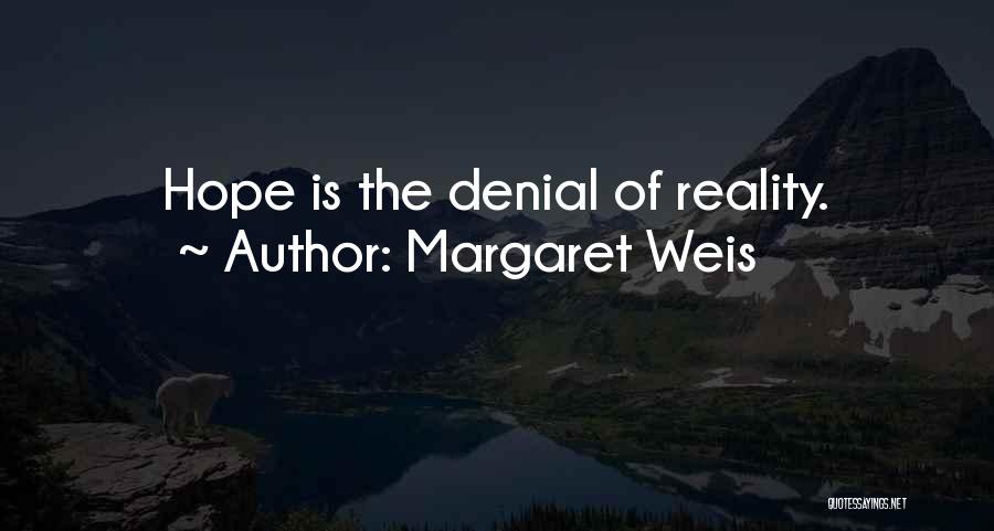 Margaret Weis Quotes: Hope Is The Denial Of Reality.