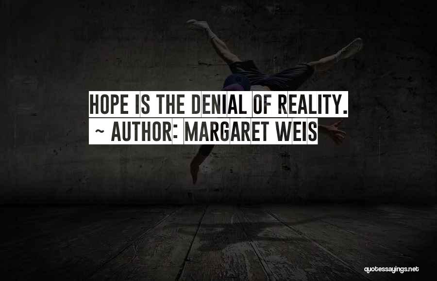 Margaret Weis Quotes: Hope Is The Denial Of Reality.