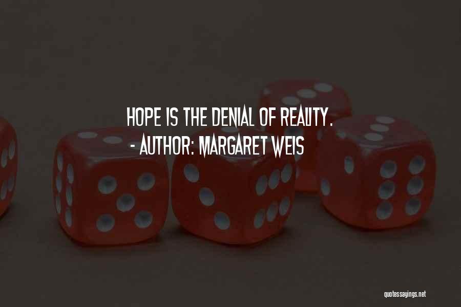 Margaret Weis Quotes: Hope Is The Denial Of Reality.