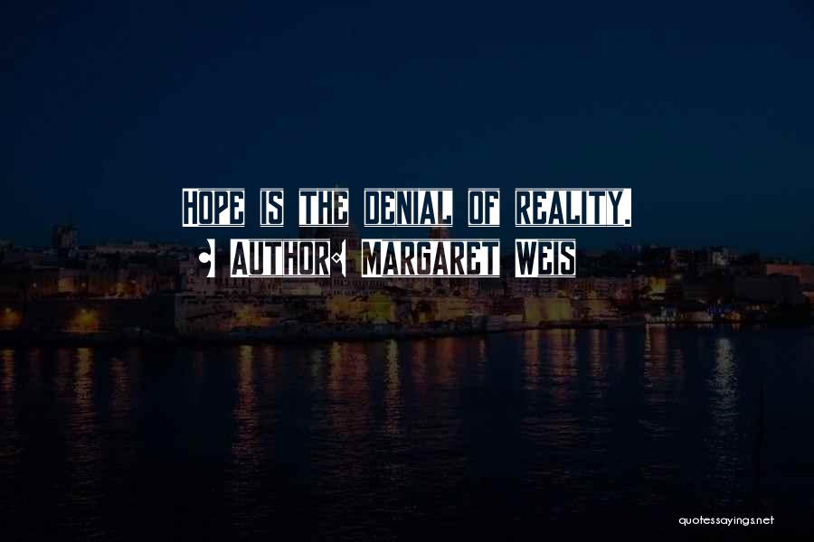 Margaret Weis Quotes: Hope Is The Denial Of Reality.