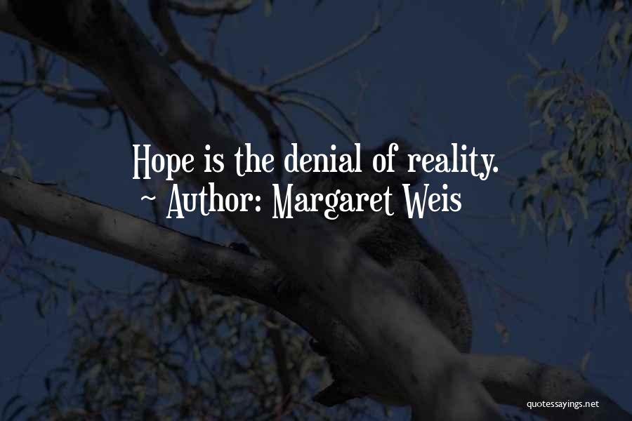 Margaret Weis Quotes: Hope Is The Denial Of Reality.