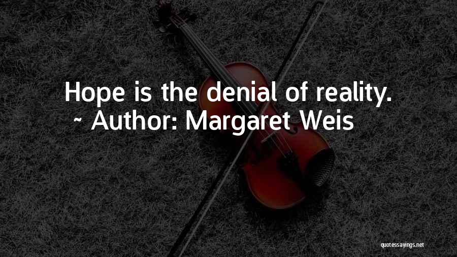 Margaret Weis Quotes: Hope Is The Denial Of Reality.