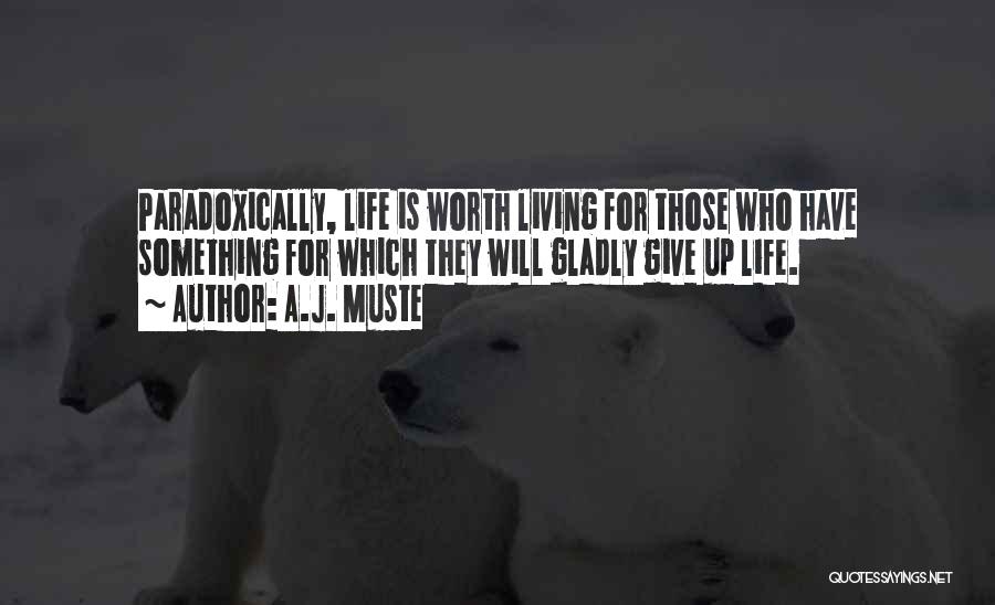 A.J. Muste Quotes: Paradoxically, Life Is Worth Living For Those Who Have Something For Which They Will Gladly Give Up Life.