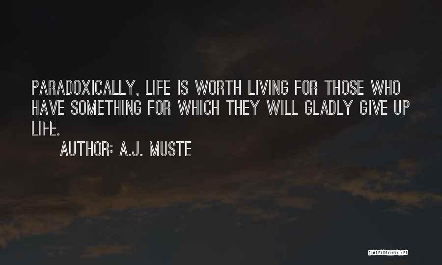 A.J. Muste Quotes: Paradoxically, Life Is Worth Living For Those Who Have Something For Which They Will Gladly Give Up Life.
