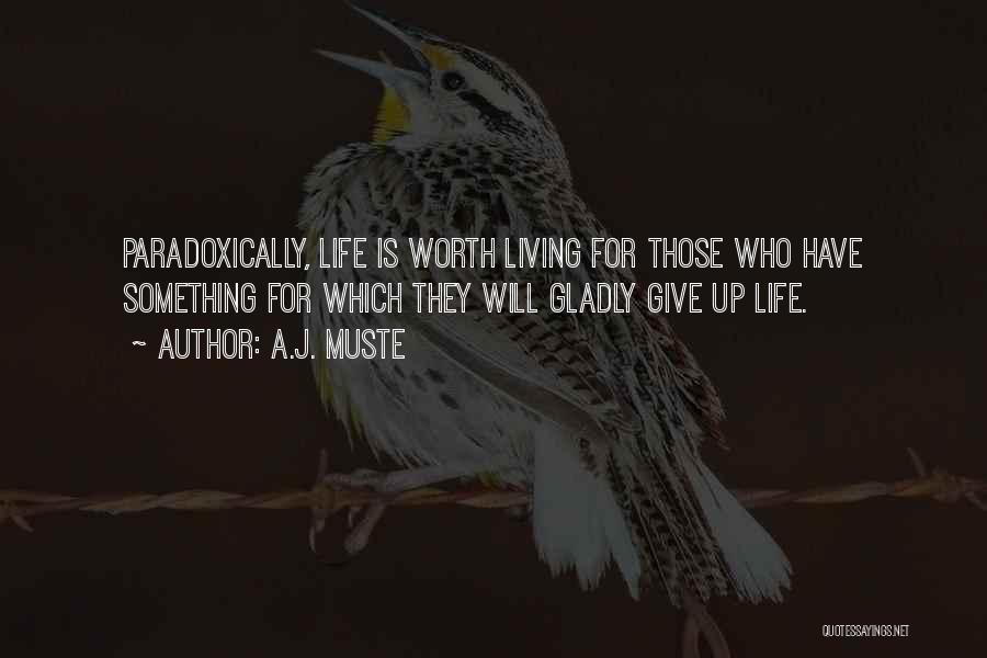 A.J. Muste Quotes: Paradoxically, Life Is Worth Living For Those Who Have Something For Which They Will Gladly Give Up Life.