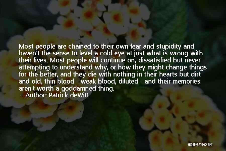 Patrick DeWitt Quotes: Most People Are Chained To Their Own Fear And Stupidity And Haven't The Sense To Level A Cold Eye At