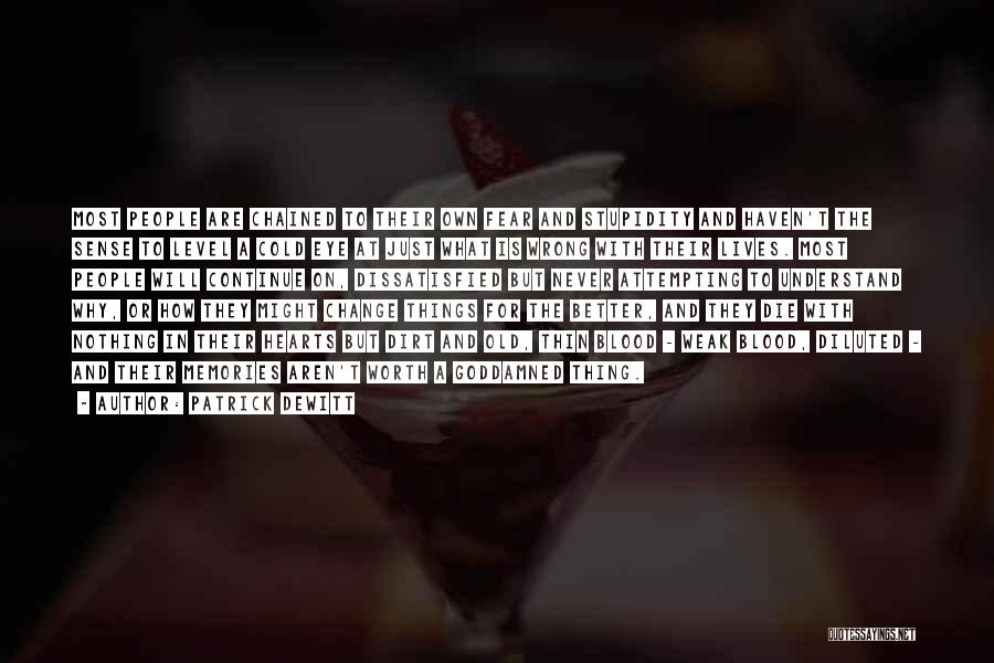 Patrick DeWitt Quotes: Most People Are Chained To Their Own Fear And Stupidity And Haven't The Sense To Level A Cold Eye At