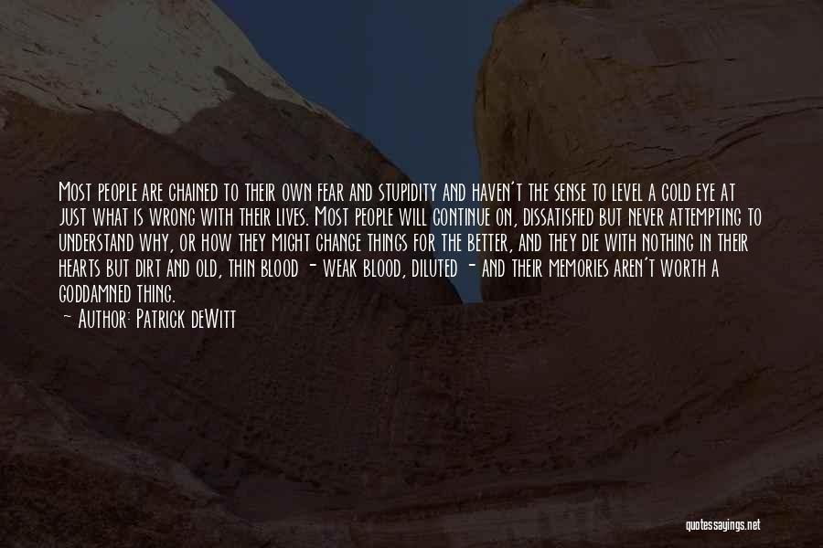 Patrick DeWitt Quotes: Most People Are Chained To Their Own Fear And Stupidity And Haven't The Sense To Level A Cold Eye At