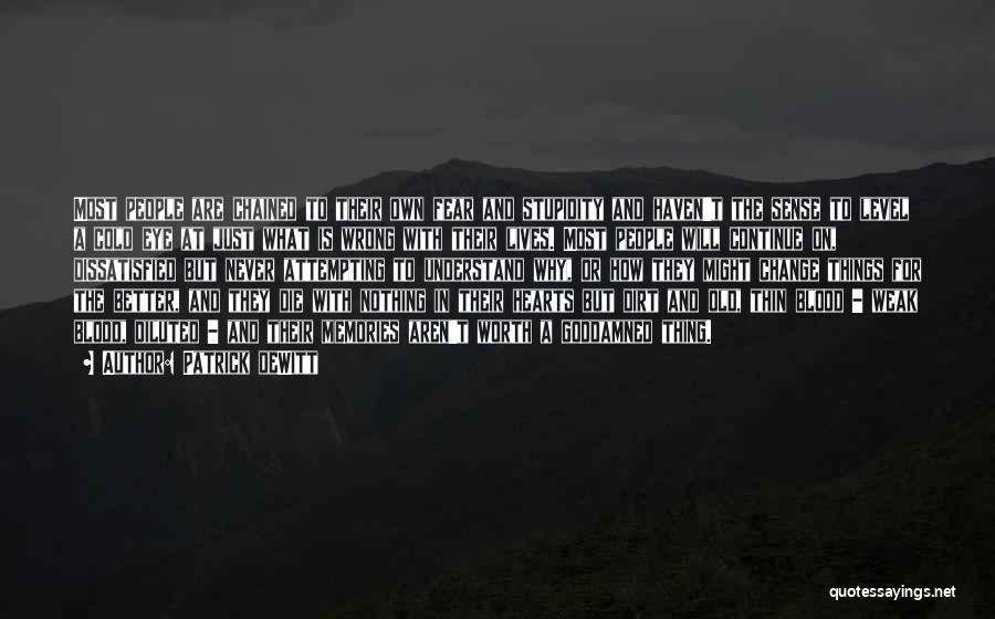Patrick DeWitt Quotes: Most People Are Chained To Their Own Fear And Stupidity And Haven't The Sense To Level A Cold Eye At