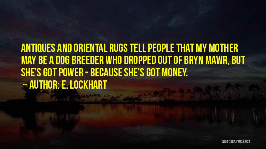 E. Lockhart Quotes: Antiques And Oriental Rugs Tell People That My Mother May Be A Dog Breeder Who Dropped Out Of Bryn Mawr,