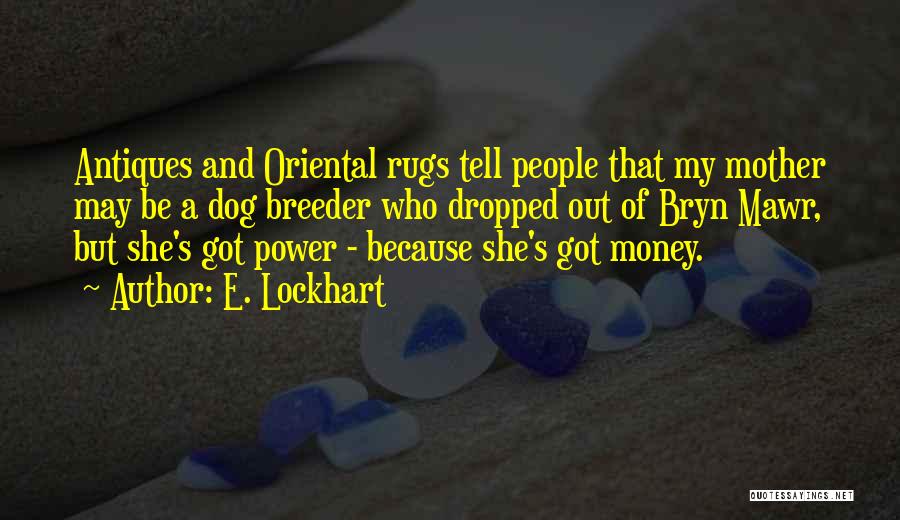 E. Lockhart Quotes: Antiques And Oriental Rugs Tell People That My Mother May Be A Dog Breeder Who Dropped Out Of Bryn Mawr,