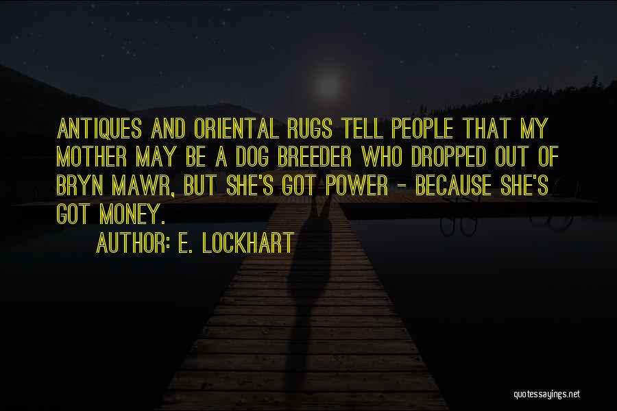 E. Lockhart Quotes: Antiques And Oriental Rugs Tell People That My Mother May Be A Dog Breeder Who Dropped Out Of Bryn Mawr,