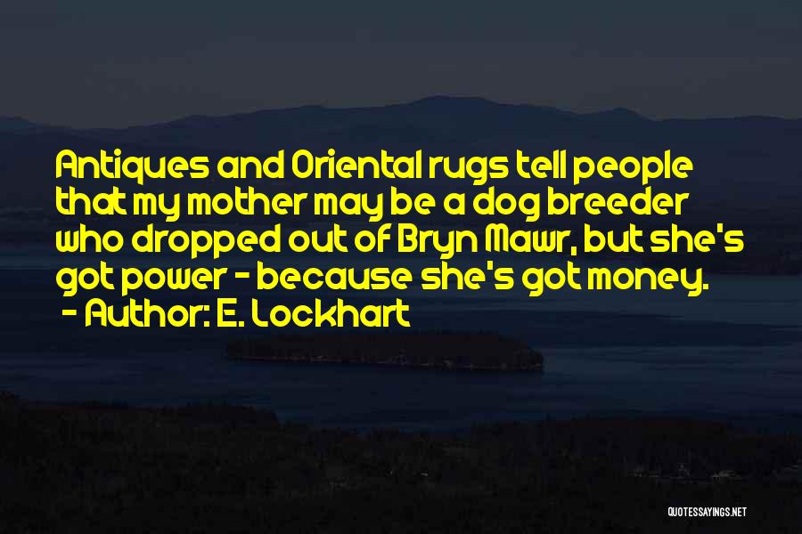 E. Lockhart Quotes: Antiques And Oriental Rugs Tell People That My Mother May Be A Dog Breeder Who Dropped Out Of Bryn Mawr,