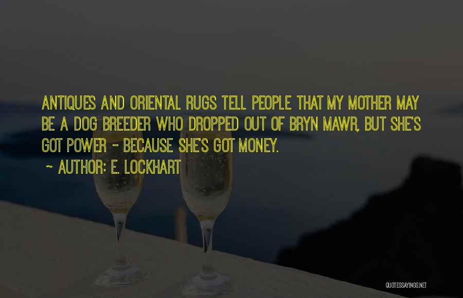 E. Lockhart Quotes: Antiques And Oriental Rugs Tell People That My Mother May Be A Dog Breeder Who Dropped Out Of Bryn Mawr,