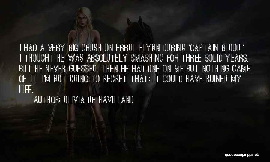Olivia De Havilland Quotes: I Had A Very Big Crush On Errol Flynn During 'captain Blood.' I Thought He Was Absolutely Smashing For Three