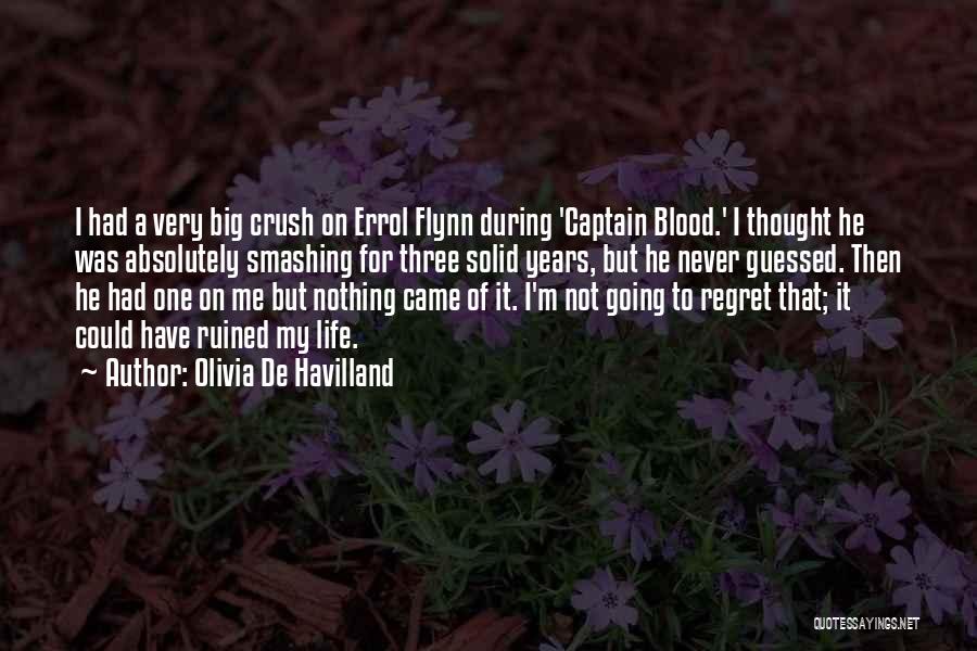 Olivia De Havilland Quotes: I Had A Very Big Crush On Errol Flynn During 'captain Blood.' I Thought He Was Absolutely Smashing For Three