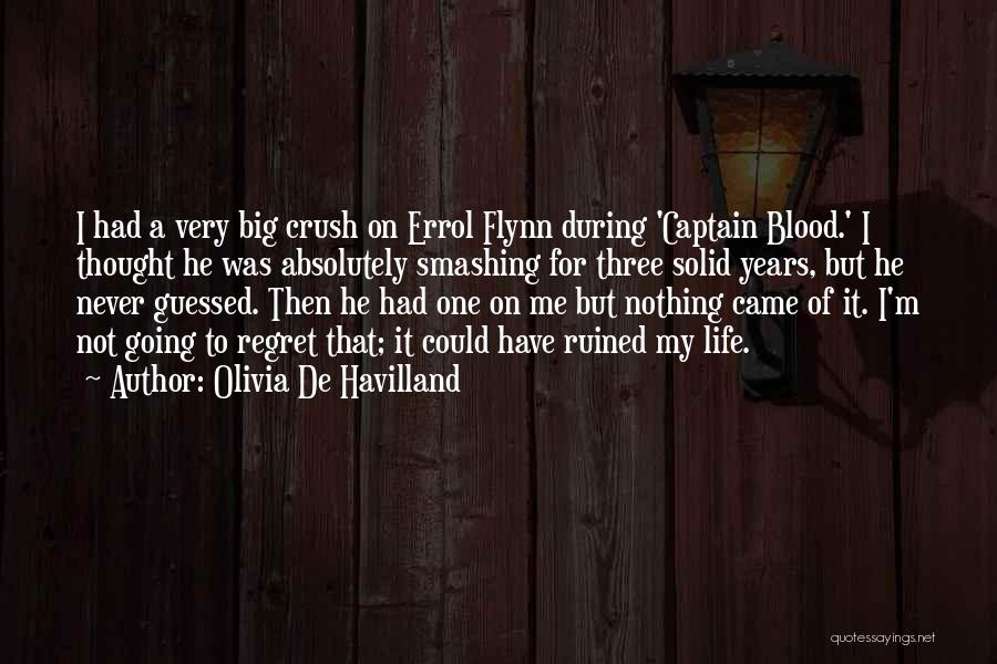 Olivia De Havilland Quotes: I Had A Very Big Crush On Errol Flynn During 'captain Blood.' I Thought He Was Absolutely Smashing For Three