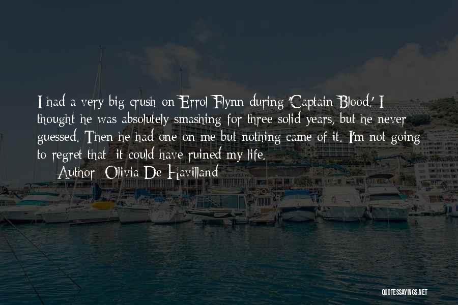 Olivia De Havilland Quotes: I Had A Very Big Crush On Errol Flynn During 'captain Blood.' I Thought He Was Absolutely Smashing For Three