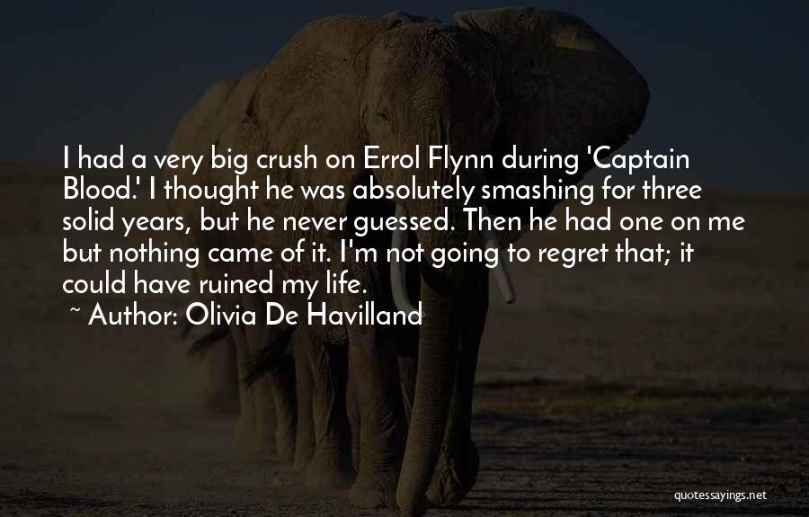 Olivia De Havilland Quotes: I Had A Very Big Crush On Errol Flynn During 'captain Blood.' I Thought He Was Absolutely Smashing For Three