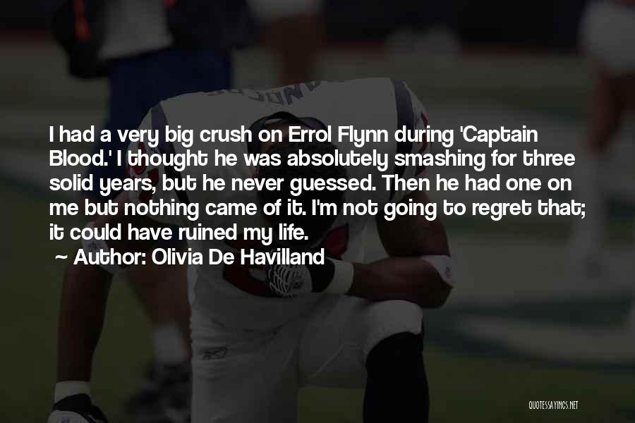 Olivia De Havilland Quotes: I Had A Very Big Crush On Errol Flynn During 'captain Blood.' I Thought He Was Absolutely Smashing For Three
