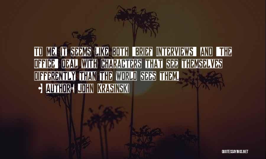 John Krasinski Quotes: To Me, It Seems Like Both 'brief Interviews' And 'the Office' Deal With Characters That See Themselves Differently Than The