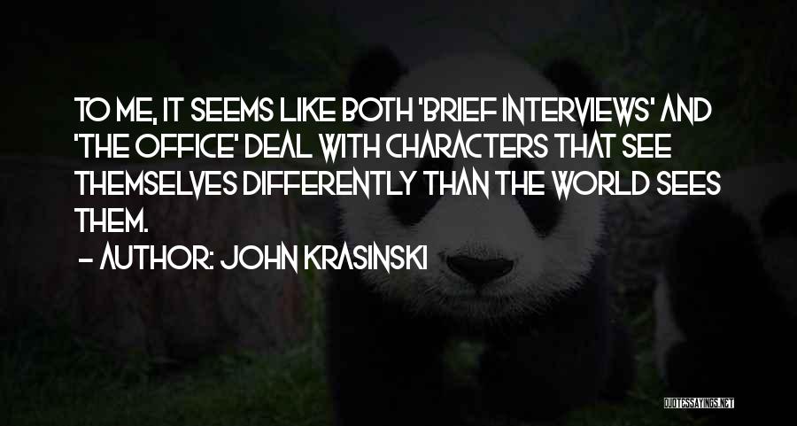 John Krasinski Quotes: To Me, It Seems Like Both 'brief Interviews' And 'the Office' Deal With Characters That See Themselves Differently Than The