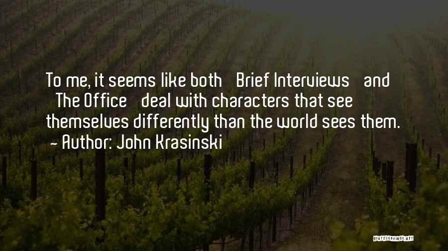 John Krasinski Quotes: To Me, It Seems Like Both 'brief Interviews' And 'the Office' Deal With Characters That See Themselves Differently Than The