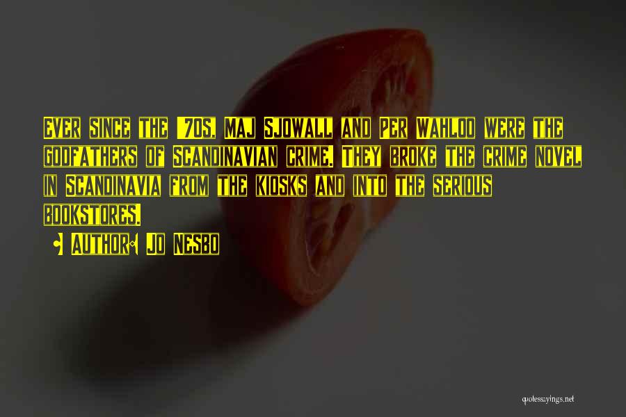 Jo Nesbo Quotes: Ever Since The '70s, Maj Sjowall And Per Wahloo Were The Godfathers Of Scandinavian Crime. They Broke The Crime Novel