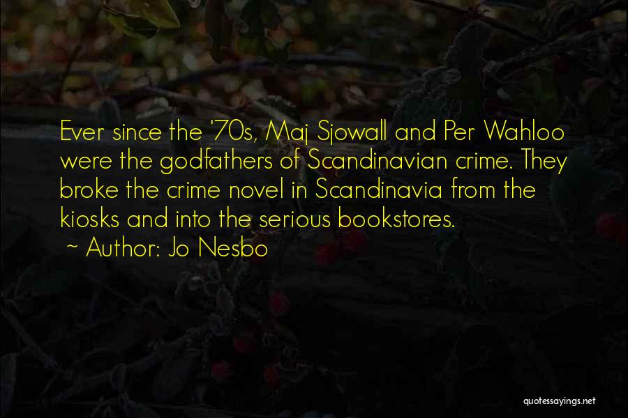 Jo Nesbo Quotes: Ever Since The '70s, Maj Sjowall And Per Wahloo Were The Godfathers Of Scandinavian Crime. They Broke The Crime Novel