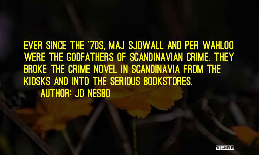 Jo Nesbo Quotes: Ever Since The '70s, Maj Sjowall And Per Wahloo Were The Godfathers Of Scandinavian Crime. They Broke The Crime Novel