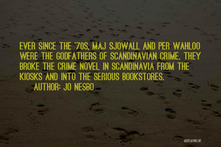 Jo Nesbo Quotes: Ever Since The '70s, Maj Sjowall And Per Wahloo Were The Godfathers Of Scandinavian Crime. They Broke The Crime Novel