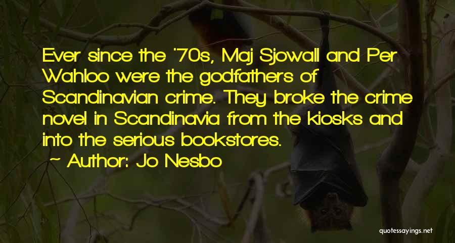 Jo Nesbo Quotes: Ever Since The '70s, Maj Sjowall And Per Wahloo Were The Godfathers Of Scandinavian Crime. They Broke The Crime Novel