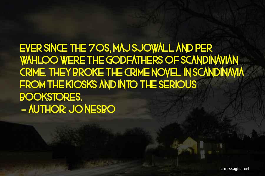 Jo Nesbo Quotes: Ever Since The '70s, Maj Sjowall And Per Wahloo Were The Godfathers Of Scandinavian Crime. They Broke The Crime Novel