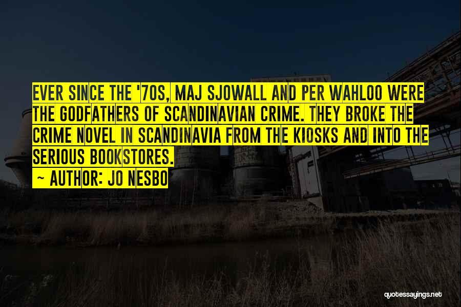 Jo Nesbo Quotes: Ever Since The '70s, Maj Sjowall And Per Wahloo Were The Godfathers Of Scandinavian Crime. They Broke The Crime Novel