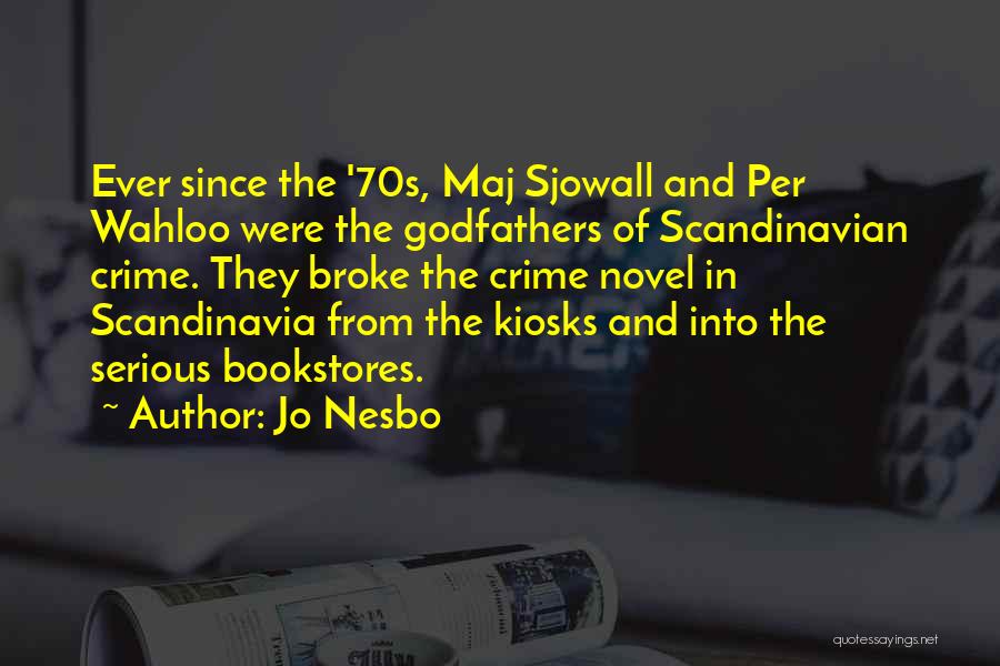Jo Nesbo Quotes: Ever Since The '70s, Maj Sjowall And Per Wahloo Were The Godfathers Of Scandinavian Crime. They Broke The Crime Novel