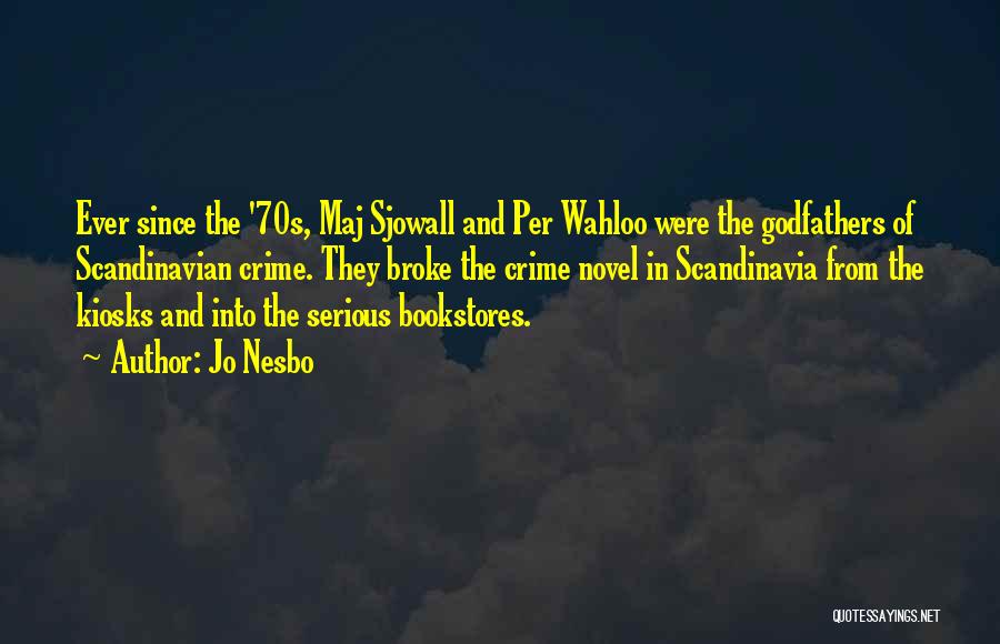 Jo Nesbo Quotes: Ever Since The '70s, Maj Sjowall And Per Wahloo Were The Godfathers Of Scandinavian Crime. They Broke The Crime Novel