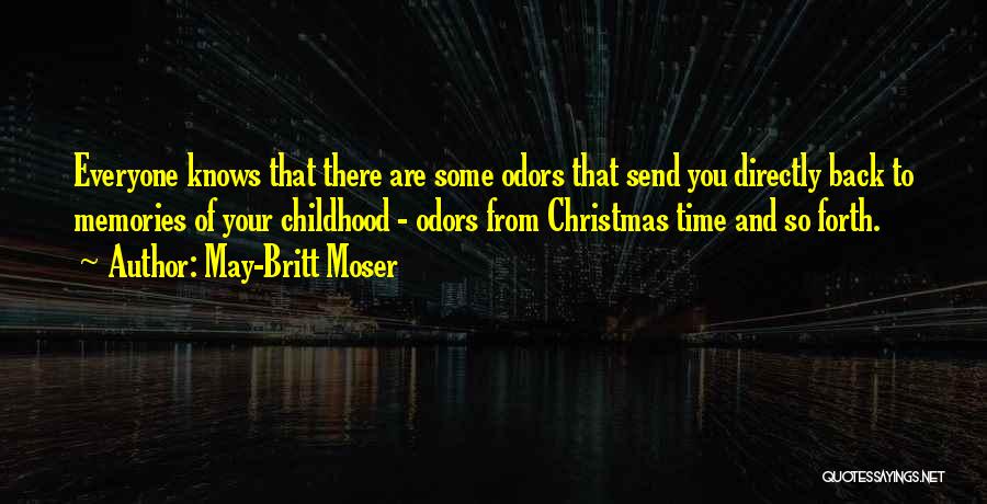 May-Britt Moser Quotes: Everyone Knows That There Are Some Odors That Send You Directly Back To Memories Of Your Childhood - Odors From