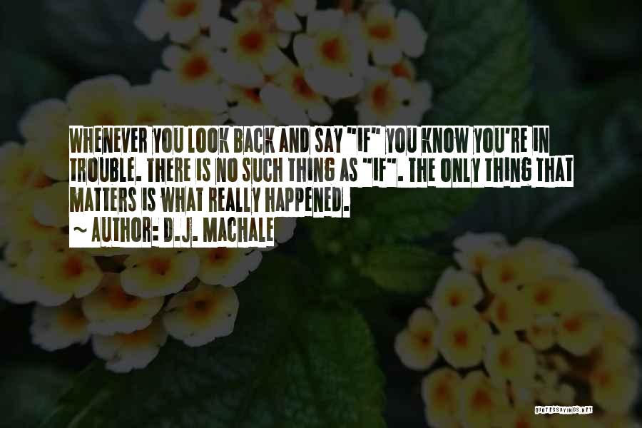 D.J. MacHale Quotes: Whenever You Look Back And Say If You Know You're In Trouble. There Is No Such Thing As If. The