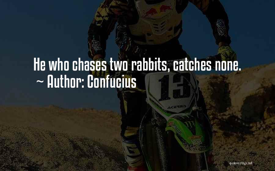 Confucius Quotes: He Who Chases Two Rabbits, Catches None.