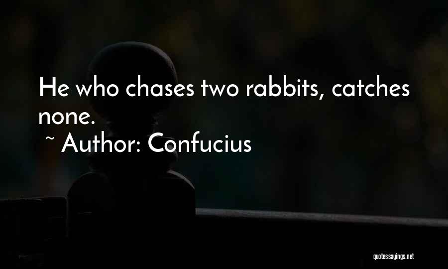 Confucius Quotes: He Who Chases Two Rabbits, Catches None.