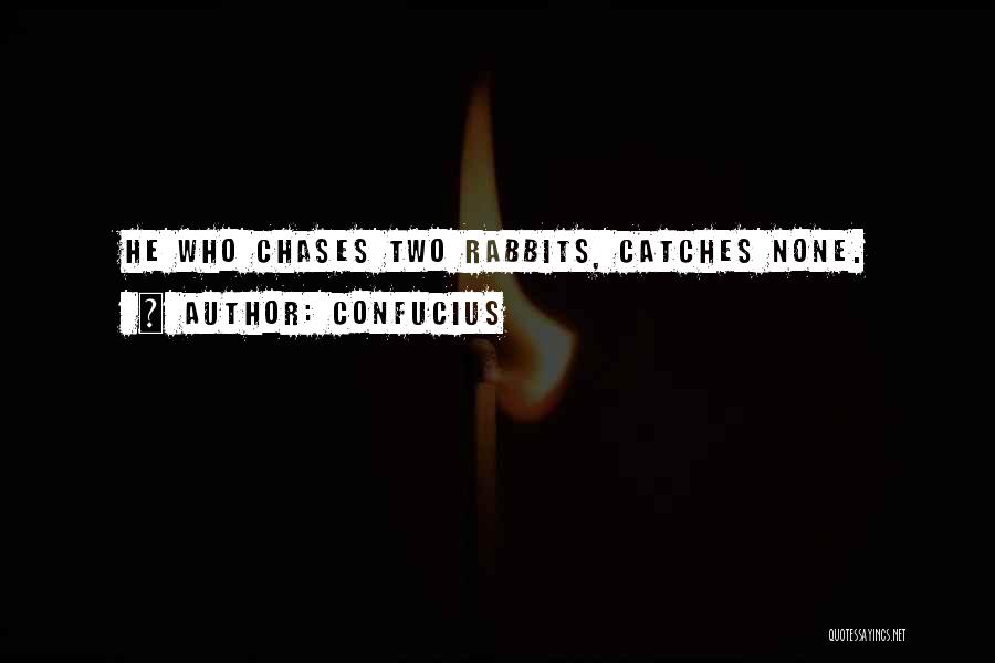 Confucius Quotes: He Who Chases Two Rabbits, Catches None.