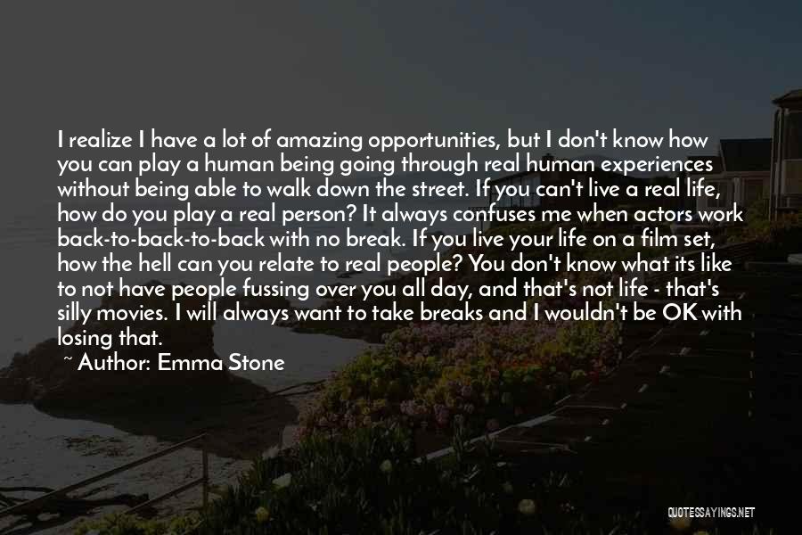 Emma Stone Quotes: I Realize I Have A Lot Of Amazing Opportunities, But I Don't Know How You Can Play A Human Being