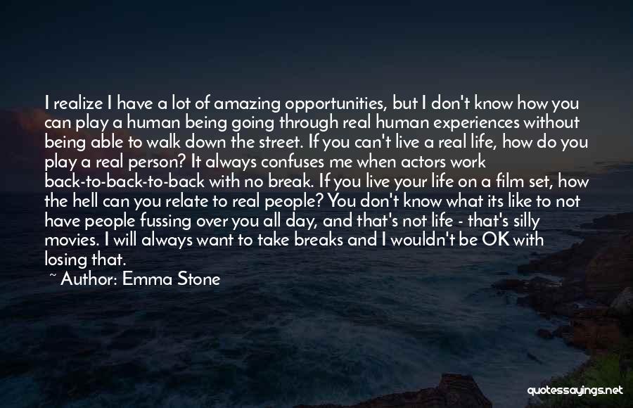 Emma Stone Quotes: I Realize I Have A Lot Of Amazing Opportunities, But I Don't Know How You Can Play A Human Being