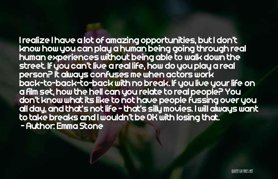 Emma Stone Quotes: I Realize I Have A Lot Of Amazing Opportunities, But I Don't Know How You Can Play A Human Being