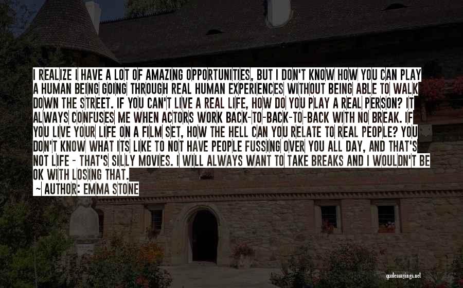 Emma Stone Quotes: I Realize I Have A Lot Of Amazing Opportunities, But I Don't Know How You Can Play A Human Being