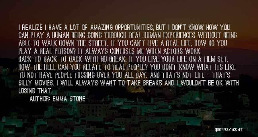 Emma Stone Quotes: I Realize I Have A Lot Of Amazing Opportunities, But I Don't Know How You Can Play A Human Being