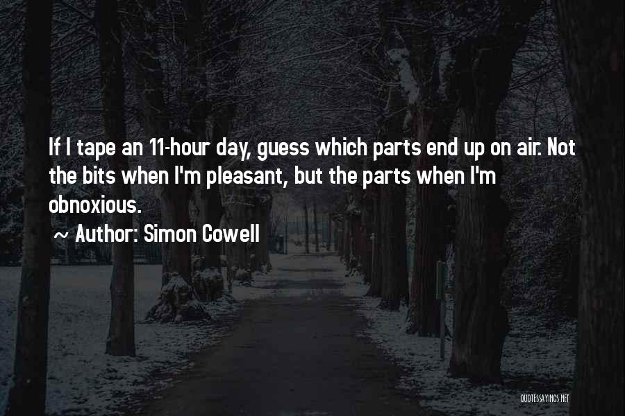 Simon Cowell Quotes: If I Tape An 11-hour Day, Guess Which Parts End Up On Air. Not The Bits When I'm Pleasant, But