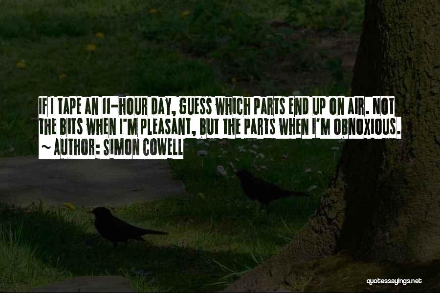 Simon Cowell Quotes: If I Tape An 11-hour Day, Guess Which Parts End Up On Air. Not The Bits When I'm Pleasant, But