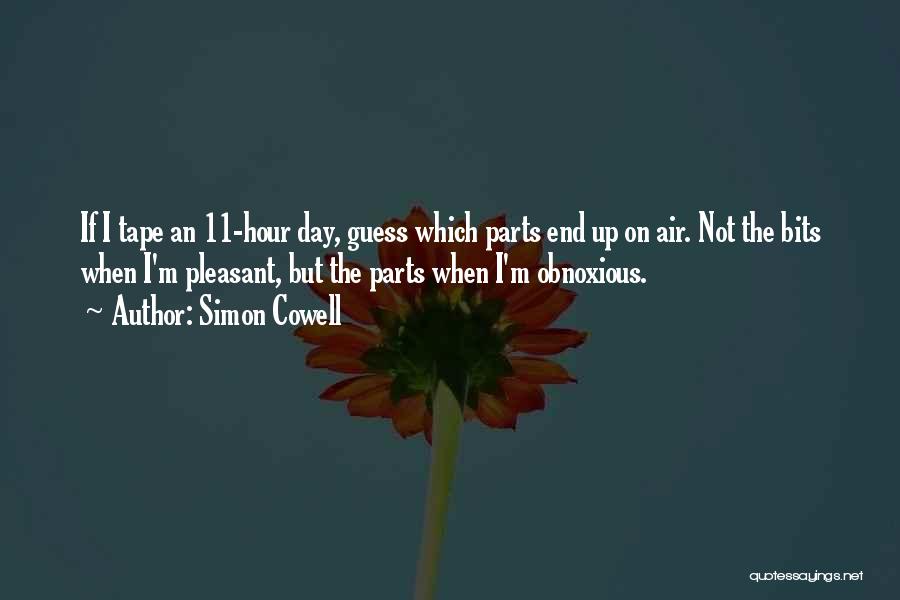 Simon Cowell Quotes: If I Tape An 11-hour Day, Guess Which Parts End Up On Air. Not The Bits When I'm Pleasant, But