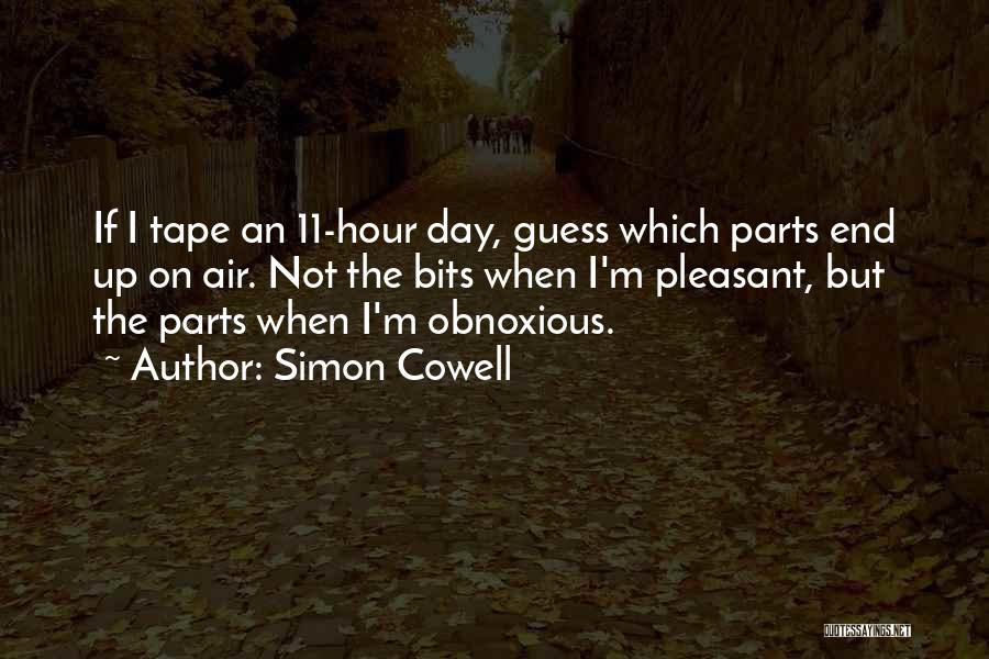 Simon Cowell Quotes: If I Tape An 11-hour Day, Guess Which Parts End Up On Air. Not The Bits When I'm Pleasant, But